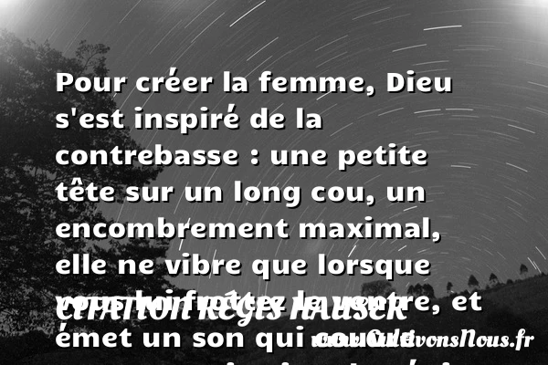 Pour créer la femme, Dieu s’est inspiré de la - Citation Régis Hauser