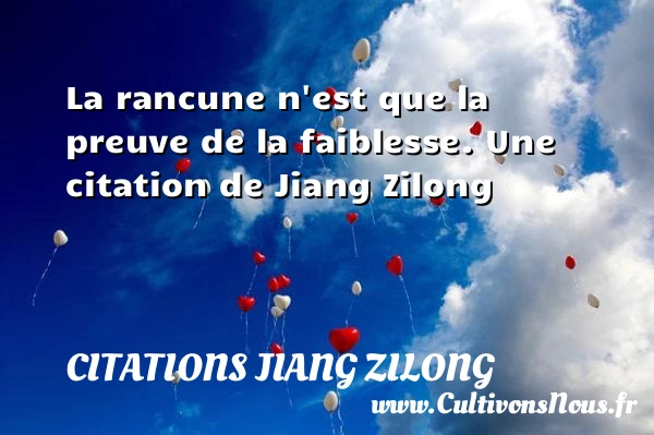 La rancune n’est que la preuve de la - Citations Jiang Zilong