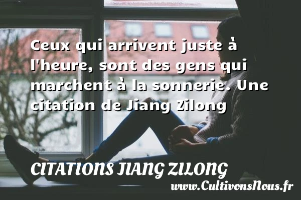 Ceux qui arrivent juste à l’heure, sont des gens qui - Citations Jiang Zilong