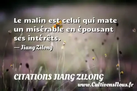 Le malin est celui qui mate un misérable en épousant ses intérêts. - Jiang Zilong CITATIONS JIANG ZILONG
