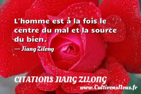 L homme est à la fois le centre du mal et la source du bien. - Jiang Zilong CITATIONS JIANG ZILONG