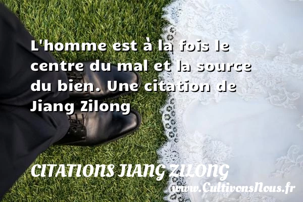 L’homme est à la fois le centre du mal - Citations Jiang Zilong