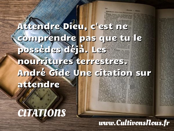 Attendre Dieu, c’est ne comprendre pas - Citations - Citations André Gide - Citation attendre - Citation comprendre