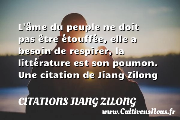 L’âme du peuple ne doit pas être étouffée, elle a besoin de respirer, la - Citations Jiang Zilong