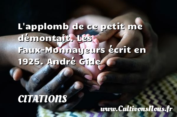 L’applomb de ce petit me démontait. - Citations - Citations André Gide
