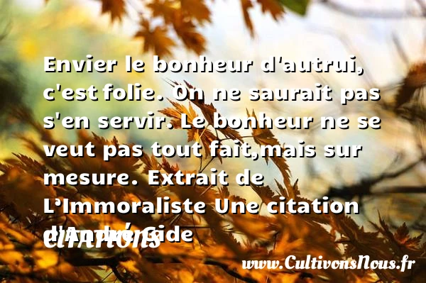 Envier le bonheur d’autrui, c’est - Citations - Citations André Gide - Citation folie
