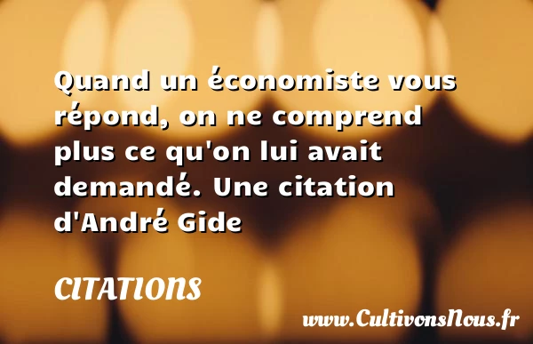 Quand un économiste vous répond, on ne - Citations - Citations André Gide