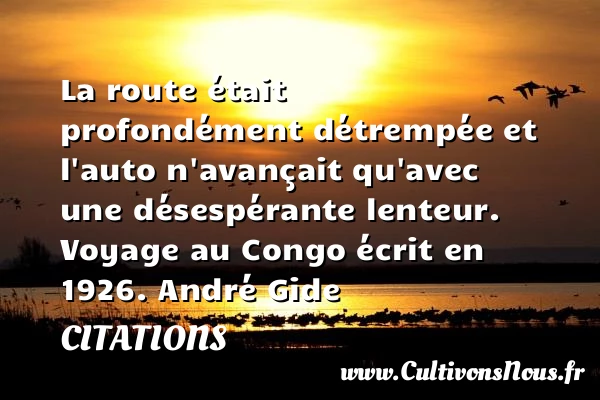 La route était profondément détrempée - Citations - Citations André Gide - Citation voyage