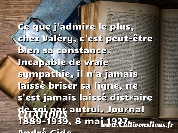 Ce que j’admire le plus, chez Valéry, - Citations - Citations André Gide