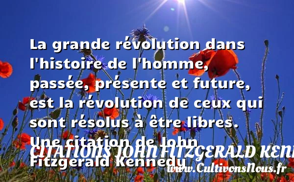 La grande révolution dans l’histoire de l’homme, passée, présente et future, est - Citations John Fitzgerald Kennedy