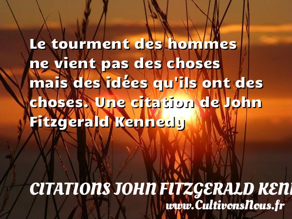 Le tourment des hommes ne vient pas des - Citations John Fitzgerald Kennedy
