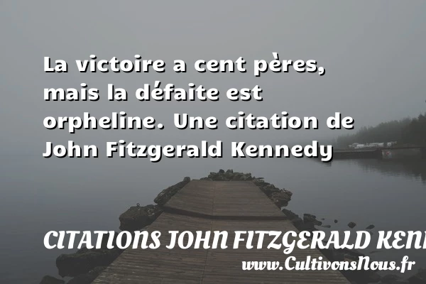 La victoire a cent pères, mais la défaite - Citations John Fitzgerald Kennedy