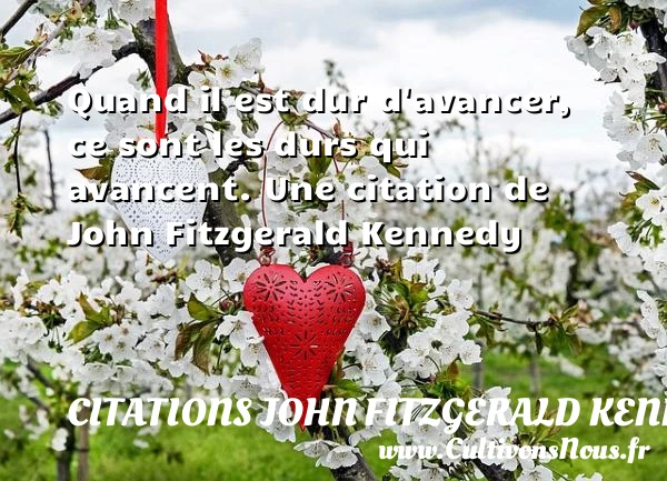 Quand il est dur d’avancer, ce sont les durs qui - Citations John Fitzgerald Kennedy