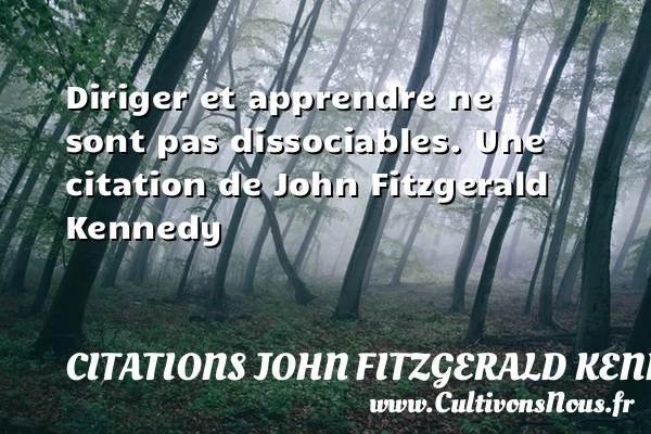 Diriger et apprendre ne sont pas dissociables. - Citations John Fitzgerald Kennedy