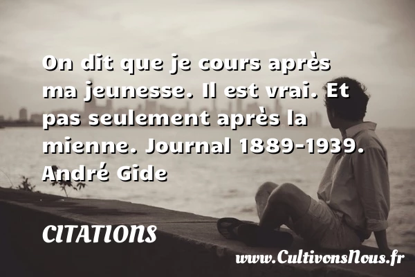 On dit que je cours après ma jeunesse. - Citations - Citations André Gide