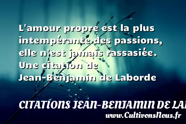L’amour propre est la plus intempérante des passions, - Citations Jean-Benjamin de Laborde
