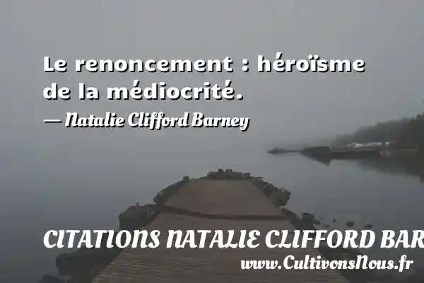 Le renoncement : héroïsme de la médiocrité. - Citations Natalie Clifford Barney
