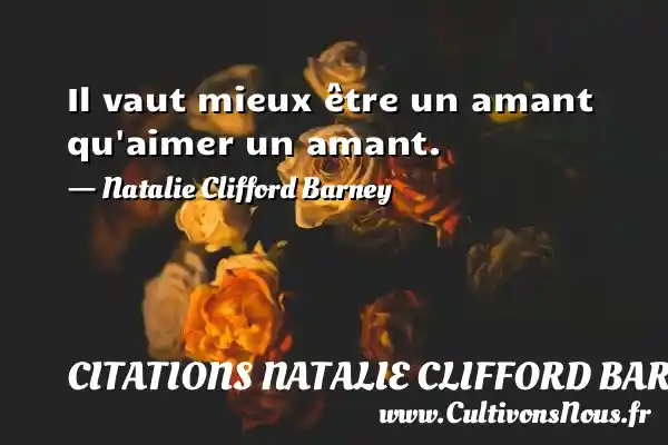 Il vaut mieux être un amant qu’aimer un - Citations Natalie Clifford Barney