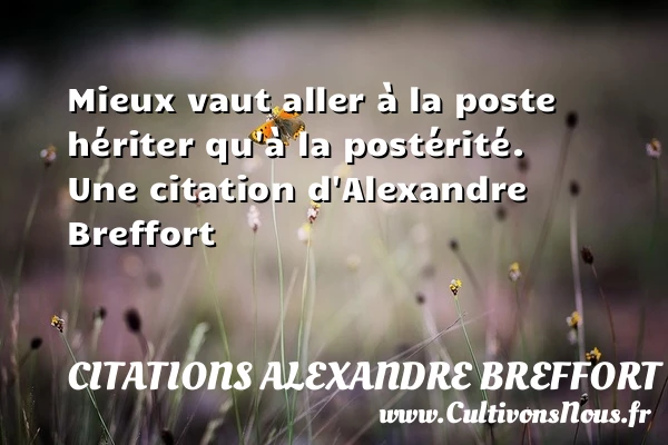 Mieux vaut aller à la poste hériter qu’à la - Citations Alexandre Breffort