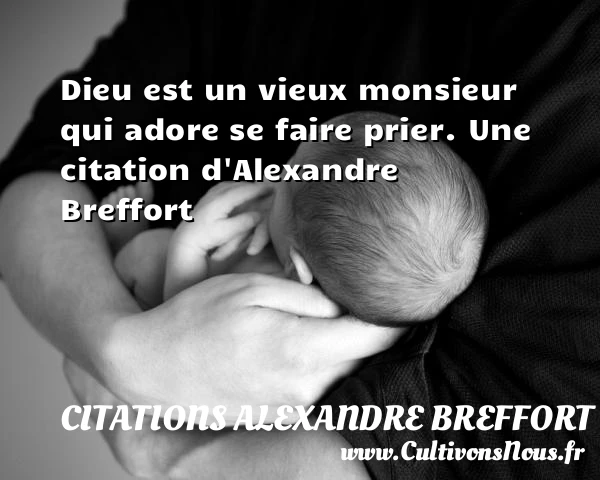 Dieu est un vieux monsieur qui adore se faire - Citations Alexandre Breffort