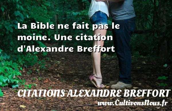 La Bible ne fait pas le moine. - Citations Alexandre Breffort
