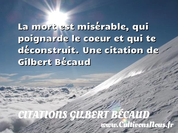 La mort est misérable, qui poignarde le coeur et qui te - Citations Gilbert Bécaud