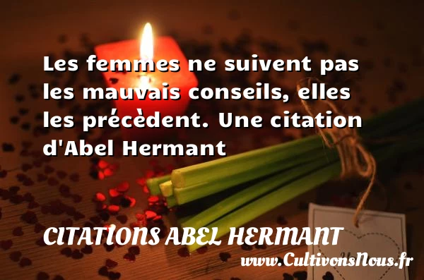 Les femmes ne suivent pas les mauvais conseils, elles - Citations Abel Hermant