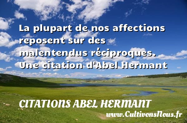 La plupart de nos affections reposent sur des - Citations Abel Hermant
