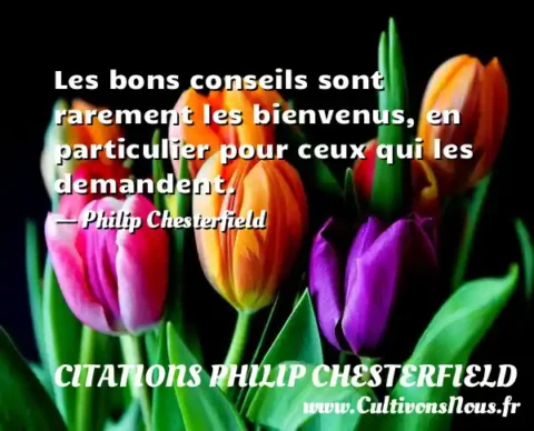 Les bons conseils sont rarement les bienvenus, en particulier pour ceux qui les demandent. - Philip Chesterfield CITATIONS PHILIP CHESTERFIELD