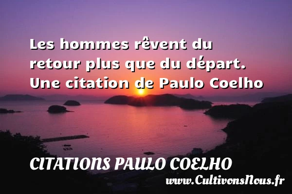 Les hommes rêvent du retour plus que du - Citations Paulo Coelho