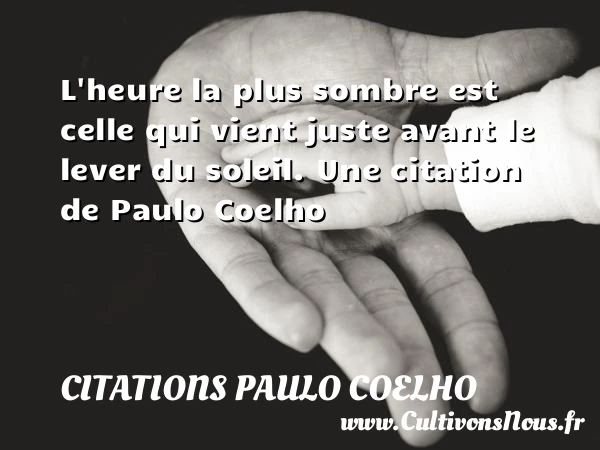 L’heure la plus sombre est celle qui vient juste avant le - Citations Paulo Coelho
