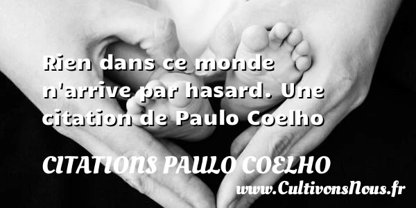 Rien dans ce monde n’arrive par hasard. - Citations Paulo Coelho