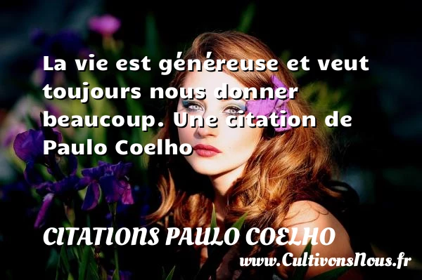 La vie est généreuse et veut toujours nous donner - Citations Paulo Coelho