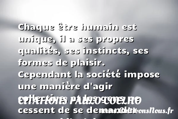 Chaque être humain est unique, il a ses propres qualités, ses instincts, - Citations Paulo Coelho - Citation qualité