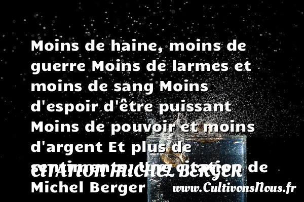 Moins de haine, moins de guerreMoins de larmes et moins de sangMoins d’espoir d’être - Citation Michel Berger - Citation les larmes