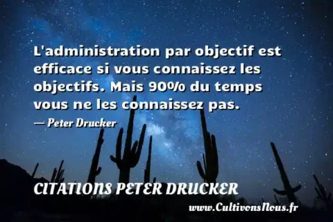 L administration par objectif est efficace si vous connaissez les objectifs. Mais 90% du temps vous ne les connaissez pas. - Peter Drucker CITATIONS PETER DRUCKER