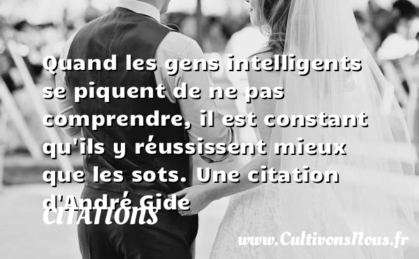 Quand les gens intelligents se piquent - Citations - Citations André Gide