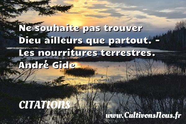 Ne souhaite pas trouver Dieu ailleurs - Citations - Citations André Gide