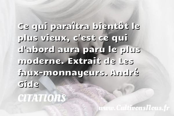 Ce qui paraîtra bientôt le plus vieux, - Citations - Citations André Gide