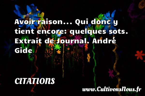 Avoir raison… Qui donc y tient - Citations - Citations André Gide - Citation avoir raison