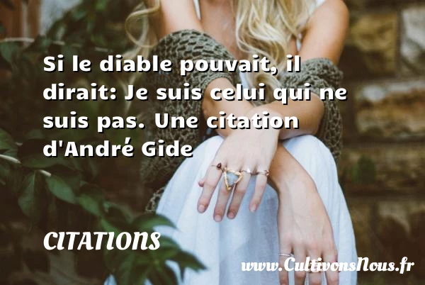 Si le diable pouvait, il dirait: Je - Citations - Citations André Gide