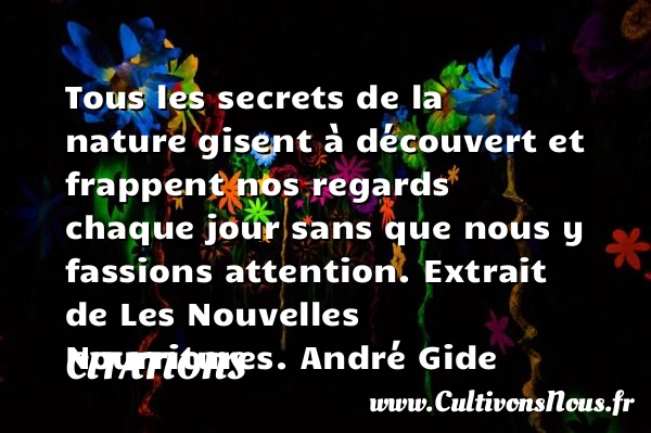 Tous les secrets de la nature gisent à - Citations - Citations André Gide