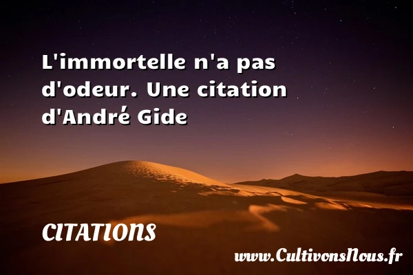 L’immortelle n’a pas d’odeur. - Citations - Citations André Gide - Citation odeur