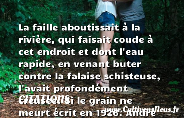 La faille aboutissait à la rivière, - Citations - Citations André Gide