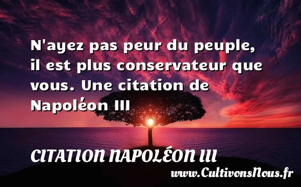 N’ayez pas peur du peuple, il est plus conservateur que - Citation Napoléon III