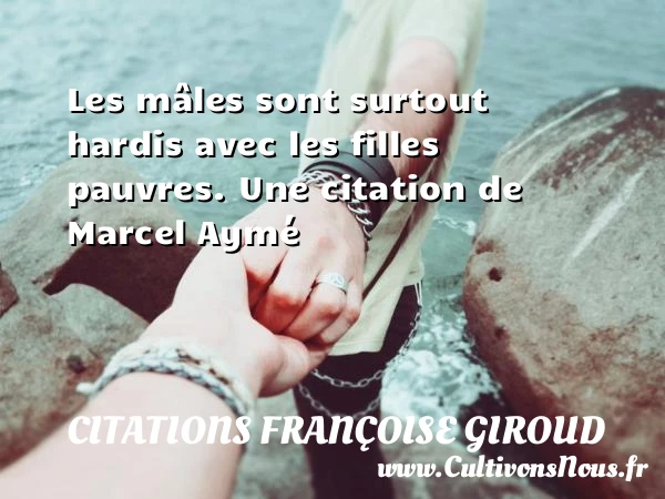 Les mâles sont surtout hardis avec les filles - Citations Françoise Giroud - Citation ma fille