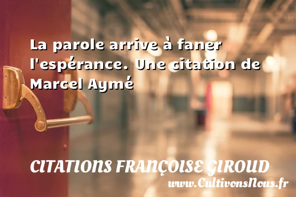 La parole arrive à faner l’espérance. - Citations Françoise Giroud