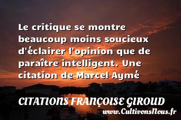 Le critique se montre beaucoup moins soucieux d’éclairer l’opinion que de paraître - Citations Françoise Giroud