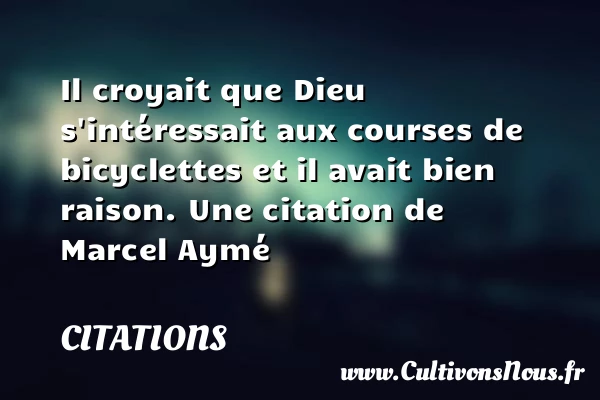 Il croyait que Dieu s’intéressait aux courses de bicyclettes et il avait bien - Citations - Citation vélo