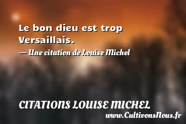 Le bon dieu est trop Versaillais. - Citations Louise Michel